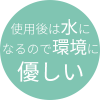 使用後は水になるので環境に優しい